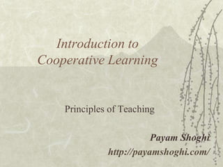 Introduction to
Cooperative Learning

Principles of Teaching
Payam Shoghi
http://payamshoghi.com/

 