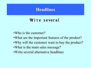 Headlines Who is the customer? What are the important features of the product? Why will the customer want to buy the product? What is the main sales message? Write several alternative headlines  