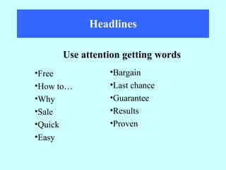 Headlines Use attention getting words Free How to… Why Sale Quick Easy Bargain Last chance Guarantee Results Proven 