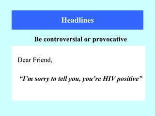 Headlines Dear Friend, “ I’m sorry to tell you, you’re HIV positive” Be controversial or provocative 
