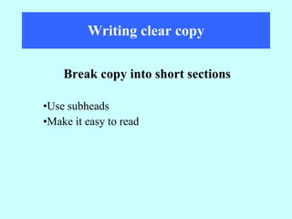 Writing clear copy Use subheads Make it easy to read Break copy into short sections 