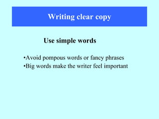 Writing clear copy Avoid pompous words or fancy phrases Big words make the writer feel important Use simple words 