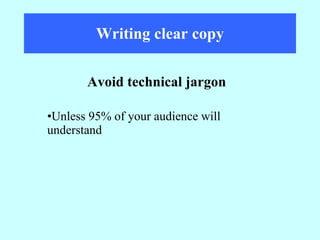 Writing clear copy Unless 95% of your audience will  understand Avoid technical jargon 