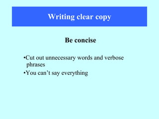 Writing clear copy Cut out unnecessary words and verbose  phrases You can’t say everything Be concise 