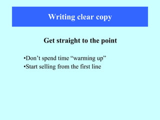 Writing clear copy Don’t spend time “warming up” Start selling from the first line Get straight to the point 