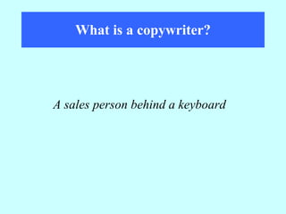What is a copywriter? A sales person behind a keyboard 