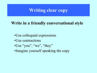 Writing clear copy Use colloquial expressions Use contractions Use “you”, “we”, “they” Imagine yourself speaking the copy Write in a friendly conversational style 