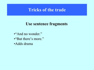 Tricks of the trade “ And no wonder.” “ But there’s more.” Adds drama Use sentence fragments 