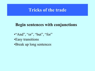 Tricks of the trade “ And”, “or”, “but”, “for” Easy transitions Break up long sentences Begin sentences with conjunctions 