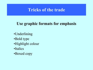 Tricks of the trade Underlining Bold type Highlight colour Italics Boxed copy Use graphic formats for emphasis 