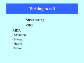 Writing to sell AIDA A ttention I nterest D esire A ction Structuring copy 