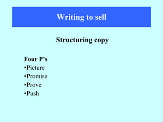 Writing to sell Four P’s P icture P romise P rove P ush Structuring copy 