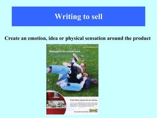 Writing to sell Create an emotion, idea or physical sensation around the product 