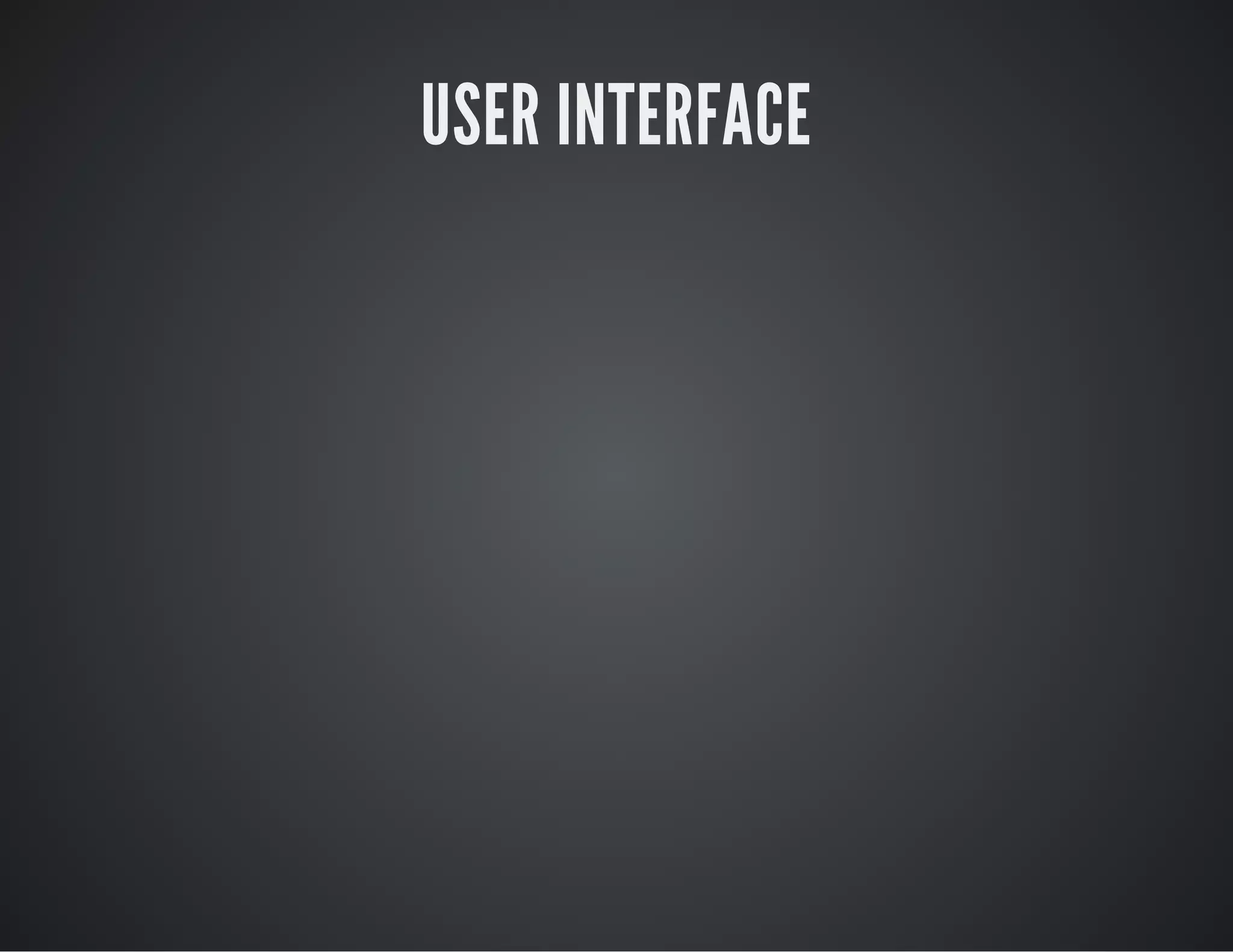 USER INTERFACE
 