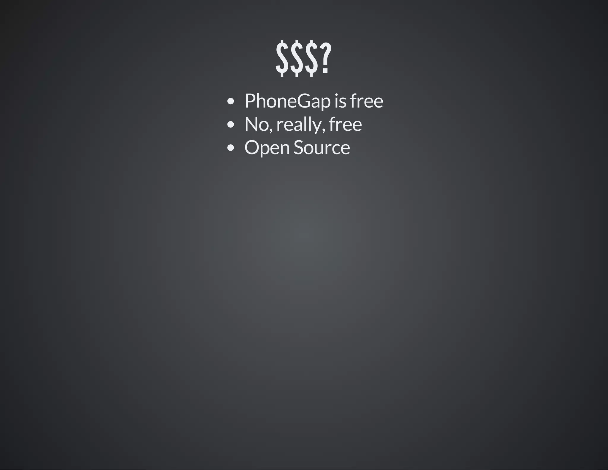 $$$?
PhoneGap is free
No, really, free
Open Source
 