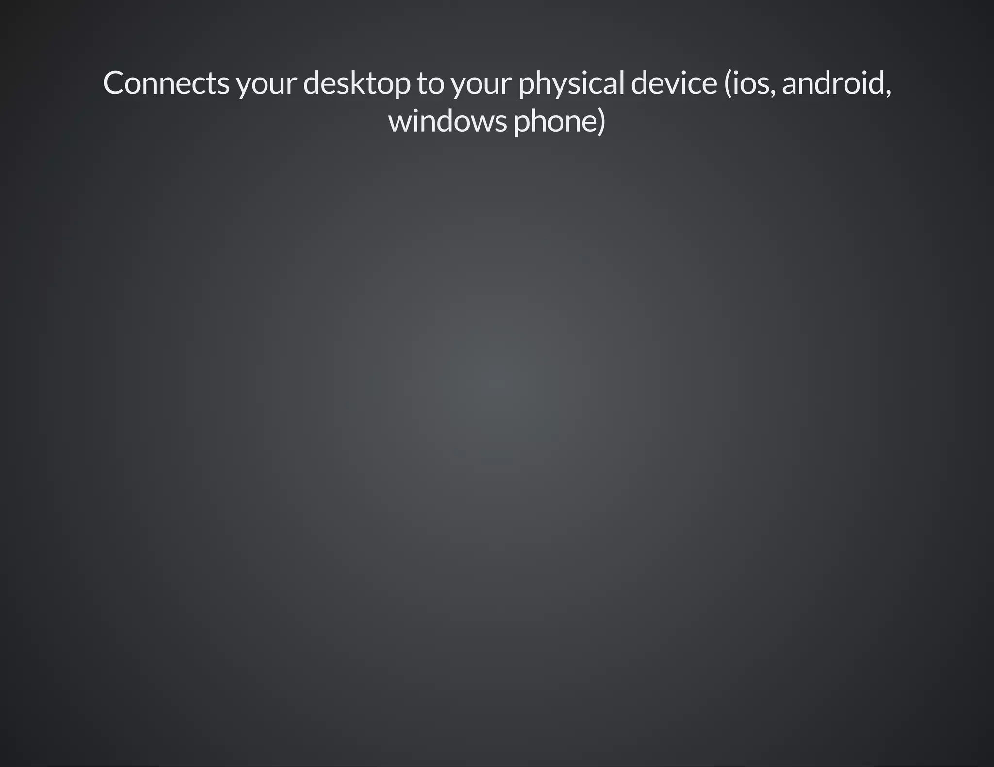 Connects your desktop to your physical device (ios, android,
windows phone)
 