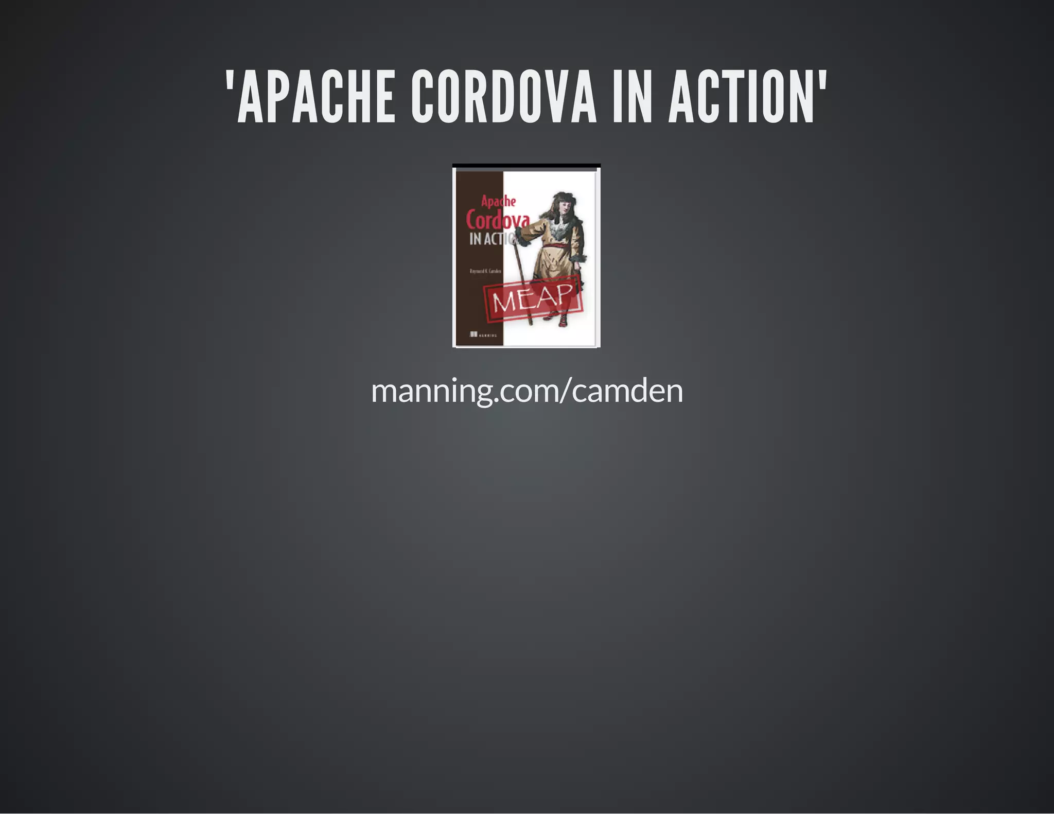 "APACHE CORDOVA IN ACTION"
manning.com/camden
 