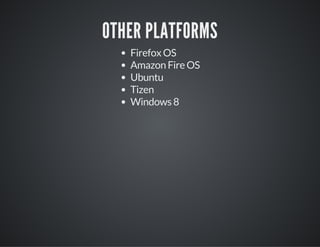 OTHER PLATFORMS
Firefox OS
Amazon Fire OS
Ubuntu
Tizen
Windows 8
 