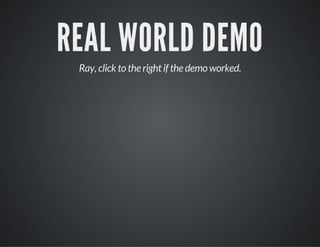 REAL WORLD DEMO
Ray, click to the right if the demo worked.
 