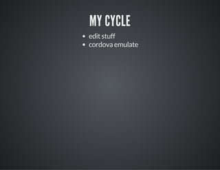 MY CYCLE
edit stuff
cordova emulate
 