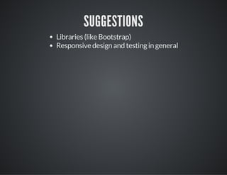 SUGGESTIONS
Libraries (like Bootstrap)
Responsive design and testing in general
 