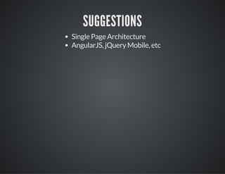 SUGGESTIONS
Single Page Architecture
AngularJS, jQuery Mobile, etc
 