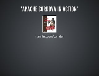 "APACHE CORDOVA IN ACTION"
manning.com/camden
 