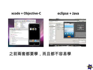 xcode + Objective-C

eclipse + Java

之前兩套都要學，而且都不容易學

 