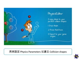 用來設定 Physics Parameters 以建立 Collision shapes

 