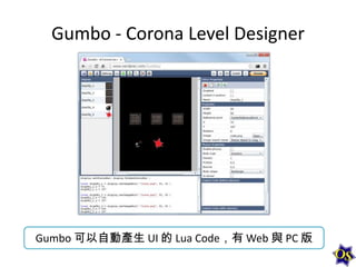 Gumbo - Corona Level Designer

Gumbo 可以自動產生 UI 的 Lua Code，有 Web 與 PC 版

 
