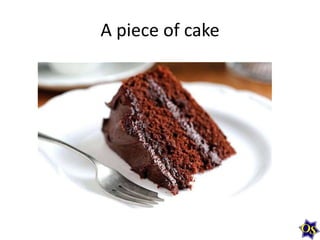 A piece of cake

 
