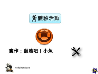體驗活動

實作：翻滾吧！小魚

HelloTransition

 