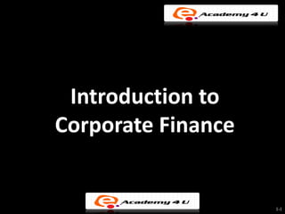 Introduction to
Corporate Finance


                    1-1
 