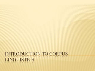 INTRODUCTION TO CORPUS
LINGUISTICS
 
