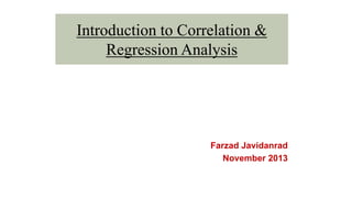 Introduction to Correlation &
Regression Analysis
Farzad Javidanrad
November 2013
 