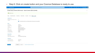 ▪ Step 6: Click on create button and your Cosmos Database is ready to use.
 