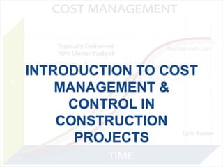 INTRODUCTION TO COST
MANAGEMENT &
CONTROL IN
CONSTRUCTION
PROJECTS
 