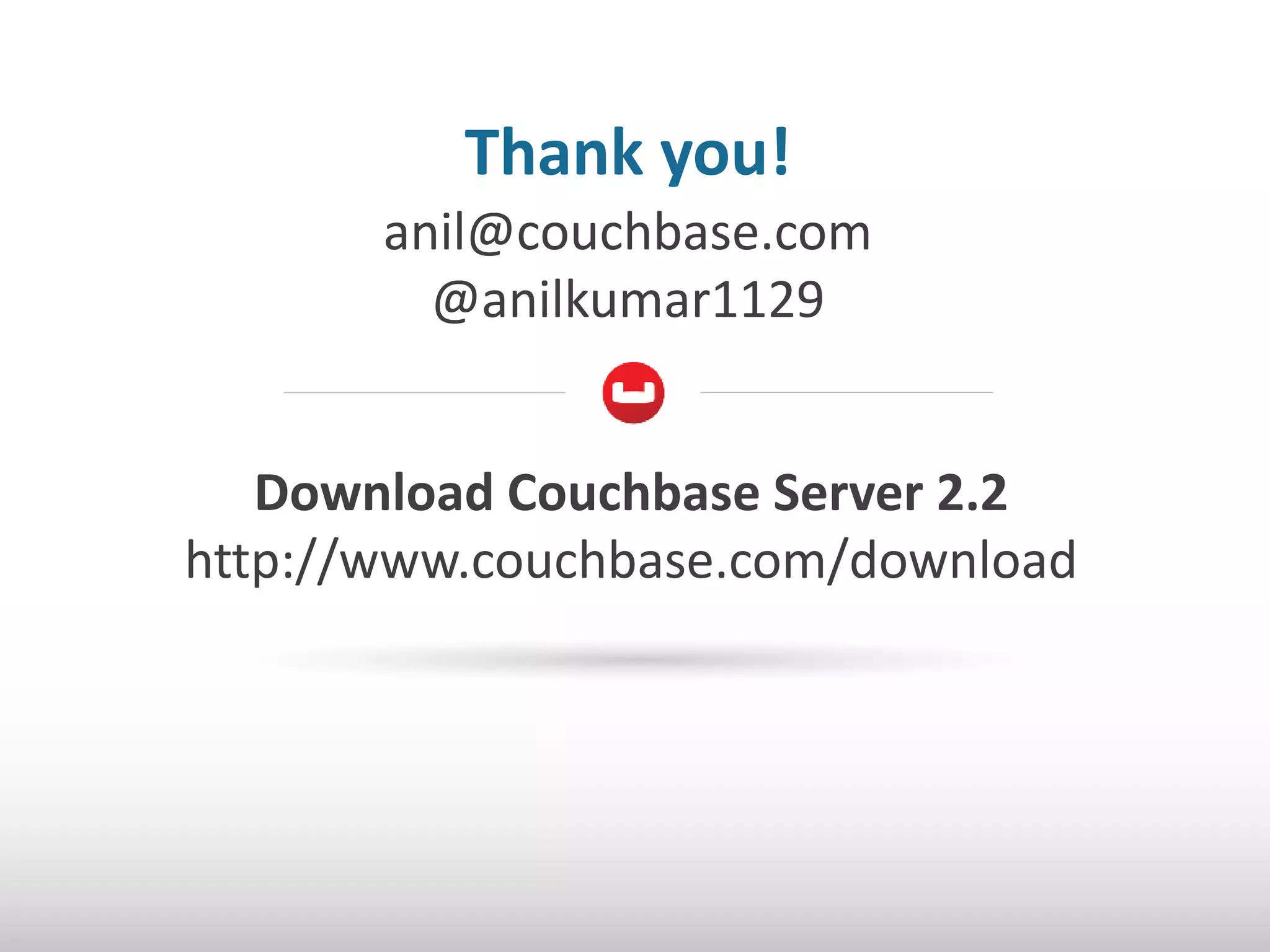 Thank you!
anil@couchbase.com
@anilkumar1129
Download Couchbase Server 2.2
http://www.couchbase.com/download

 