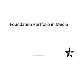 Foundation Portfolio in Media
1AS Media Studies 2010
 