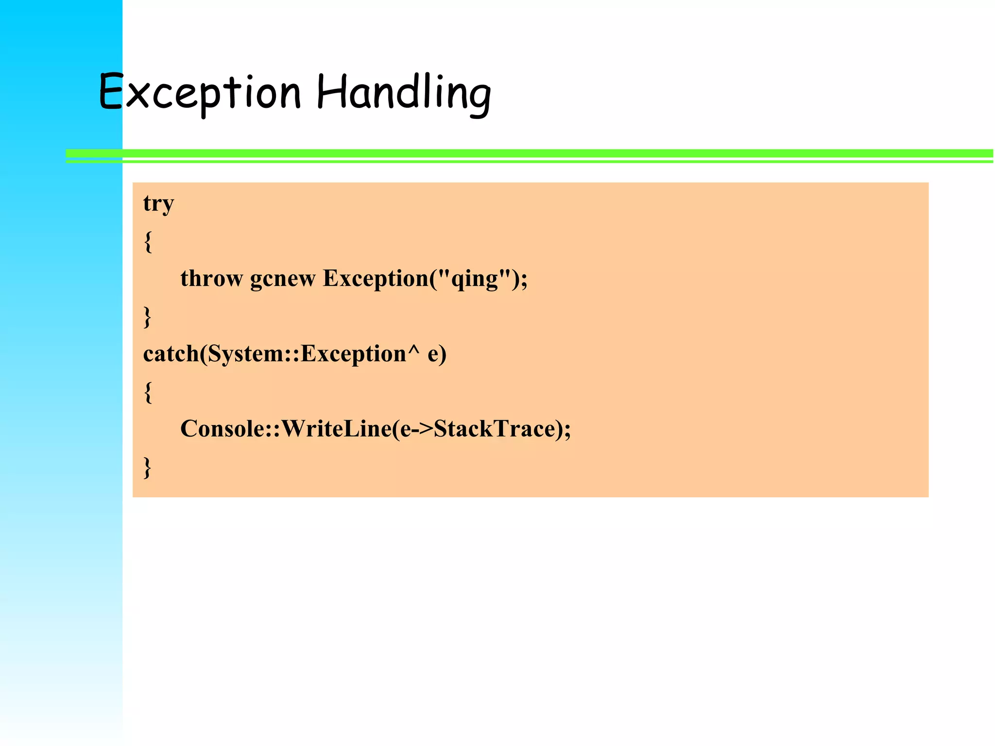 Exception Handling try { throw gcnew Exception(&quot;qing&quot;); } catch(System::Exception^ e) { Console::WriteLine(e->StackTrace); } 