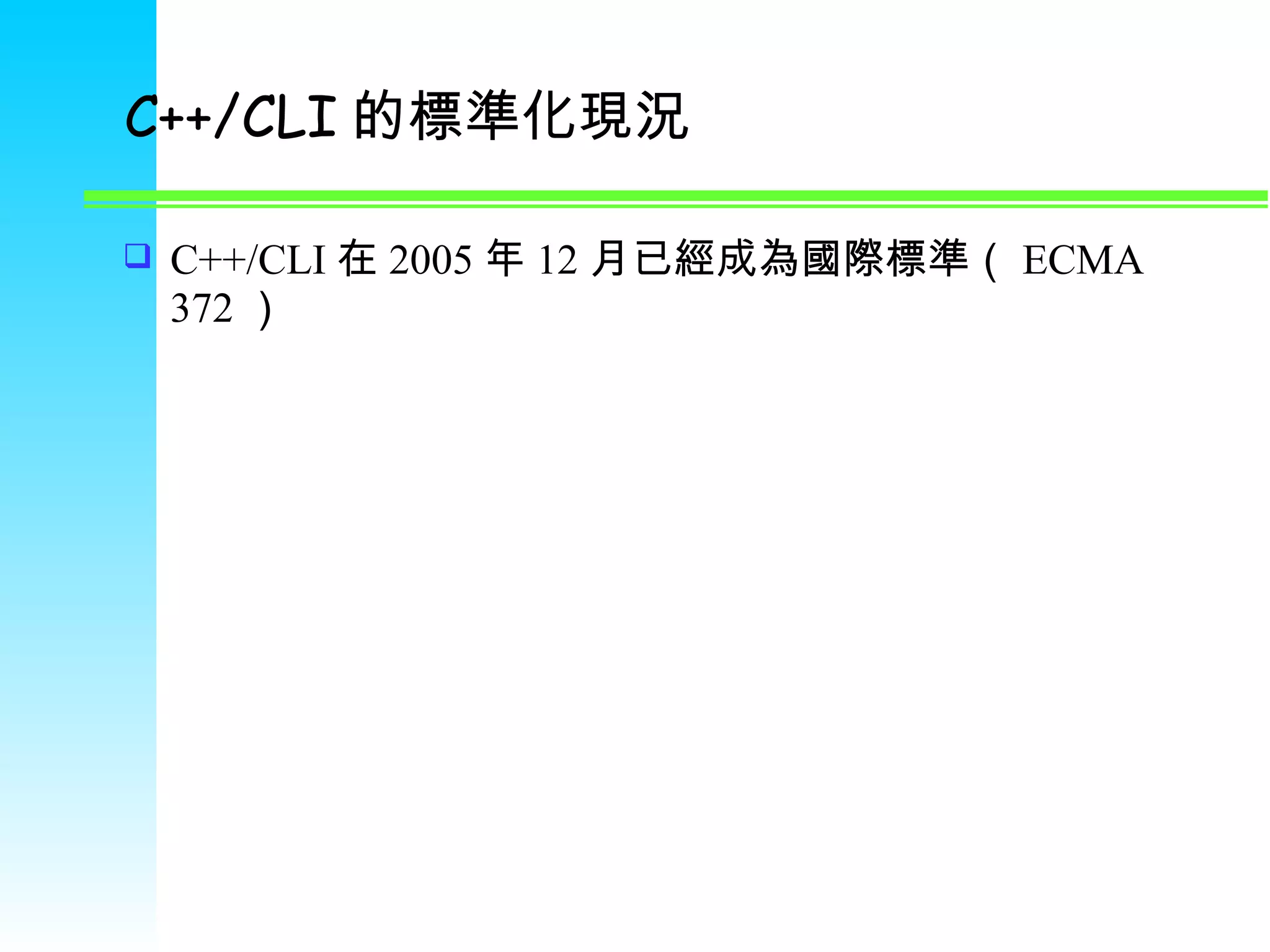 C++/CLI 的標準化現況 C++/CLI 在 2005 年 12 月已經成為國際標準（ ECMA 372 ） 