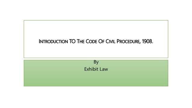 INTRODUCTION TO THE CODE OF CIVIL PROCEDURE, 1908.
By
Exhibit Law
 