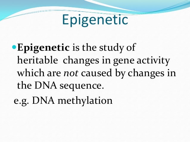 a look at the study of heritable changes in gene expression epigenetics Freebase (000 / 0 votes) rate this definition: epigenetics in biology, and specifically genetics, epigenetics is the study of changes in gene expression or cellular phenotype, caused by mechanisms other than changes in the underlying dna sequence - hence the name epi- -genetics, some of which have been argued to be heritable. a look at the study of heritable changes in gene expression epigenetics Freebase (000 / 0 votes) rate this definition: epigenetics in biology, and specifically genetics, epigenetics is the study of changes in gene expression or cellular phenotype, caused by mechanisms other than changes in the underlying dna sequence - hence the name epi- -genetics, some of which have been argued to be heritable.