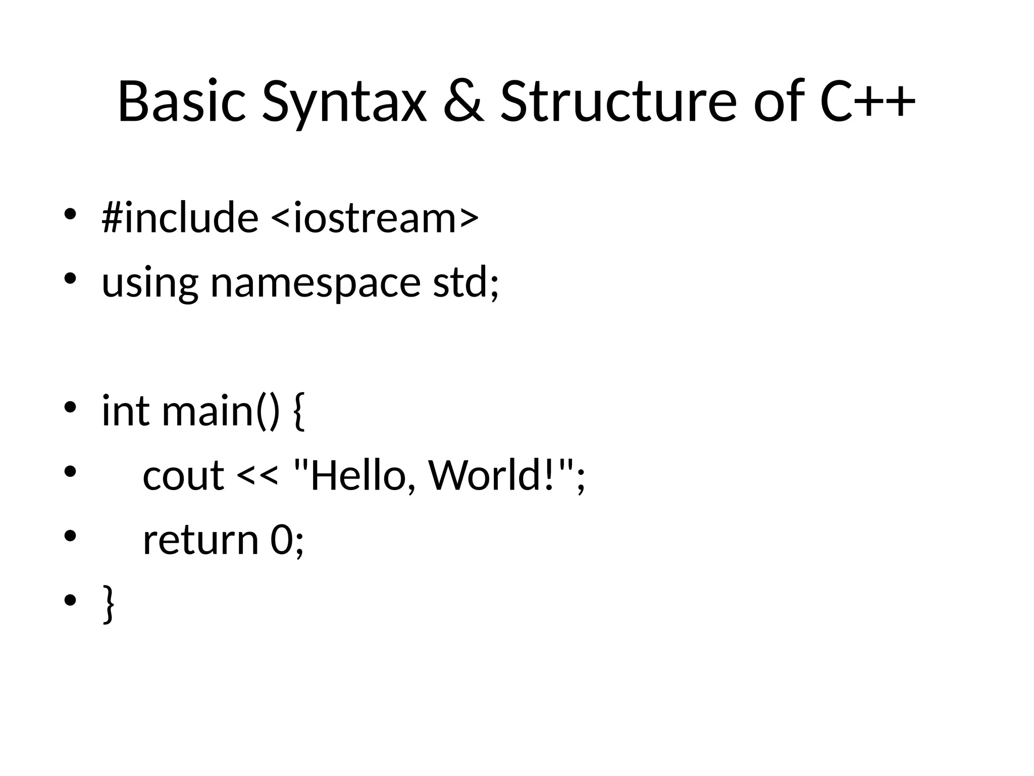 Basic Syntax & Structure of C++
• #include <iostream>
• using namespace std;
• int main() {
• cout << "Hello, World!";
• return 0;
• }
 