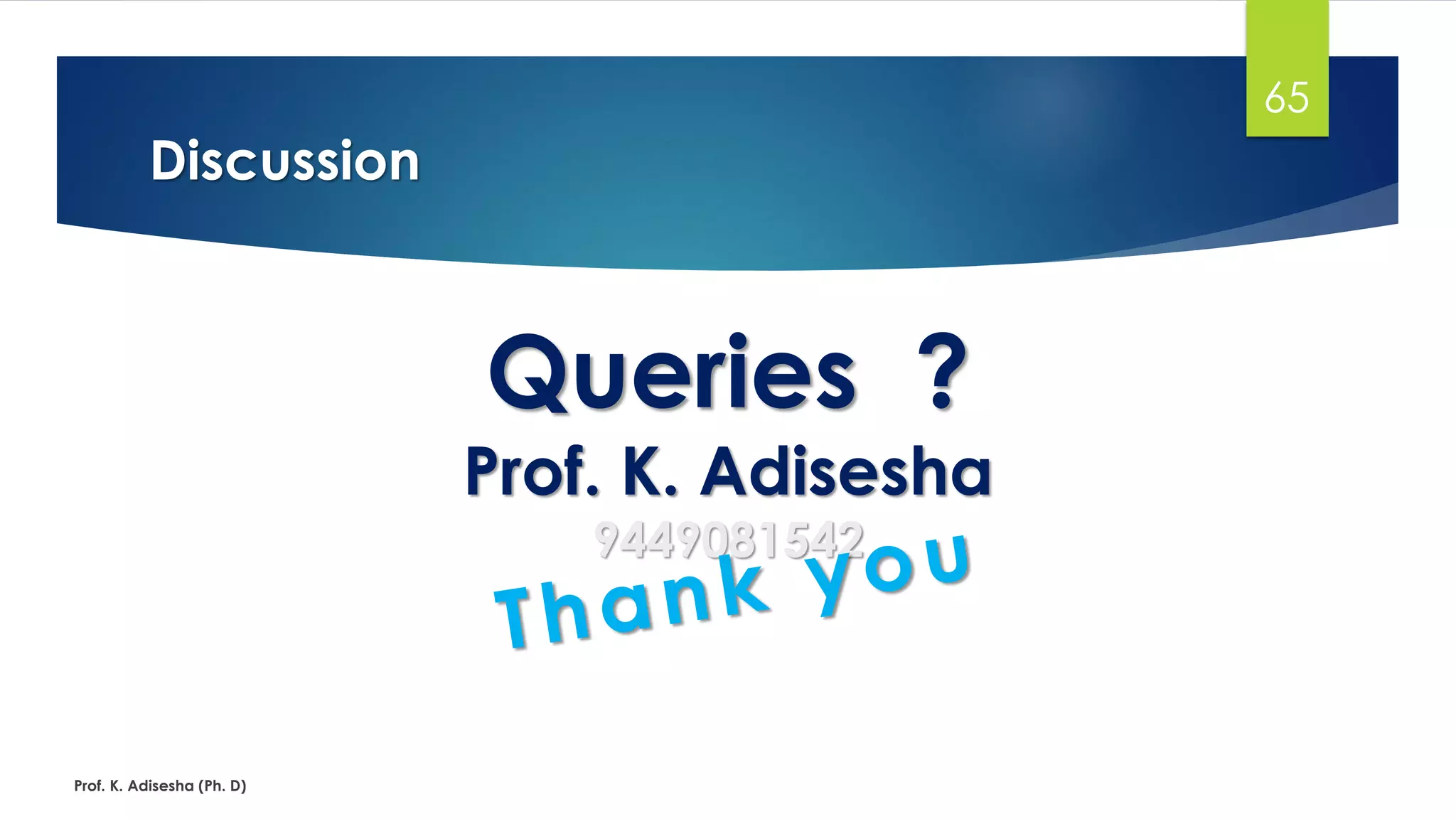 Discussion
Prof. K. Adisesha (Ph. D)
65
Queries ?
Prof. K. Adisesha
9449081542
 