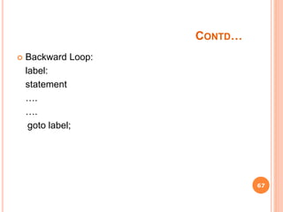 CONTD…
 Backward Loop:
label:
statement
….
….
goto label;
67
 