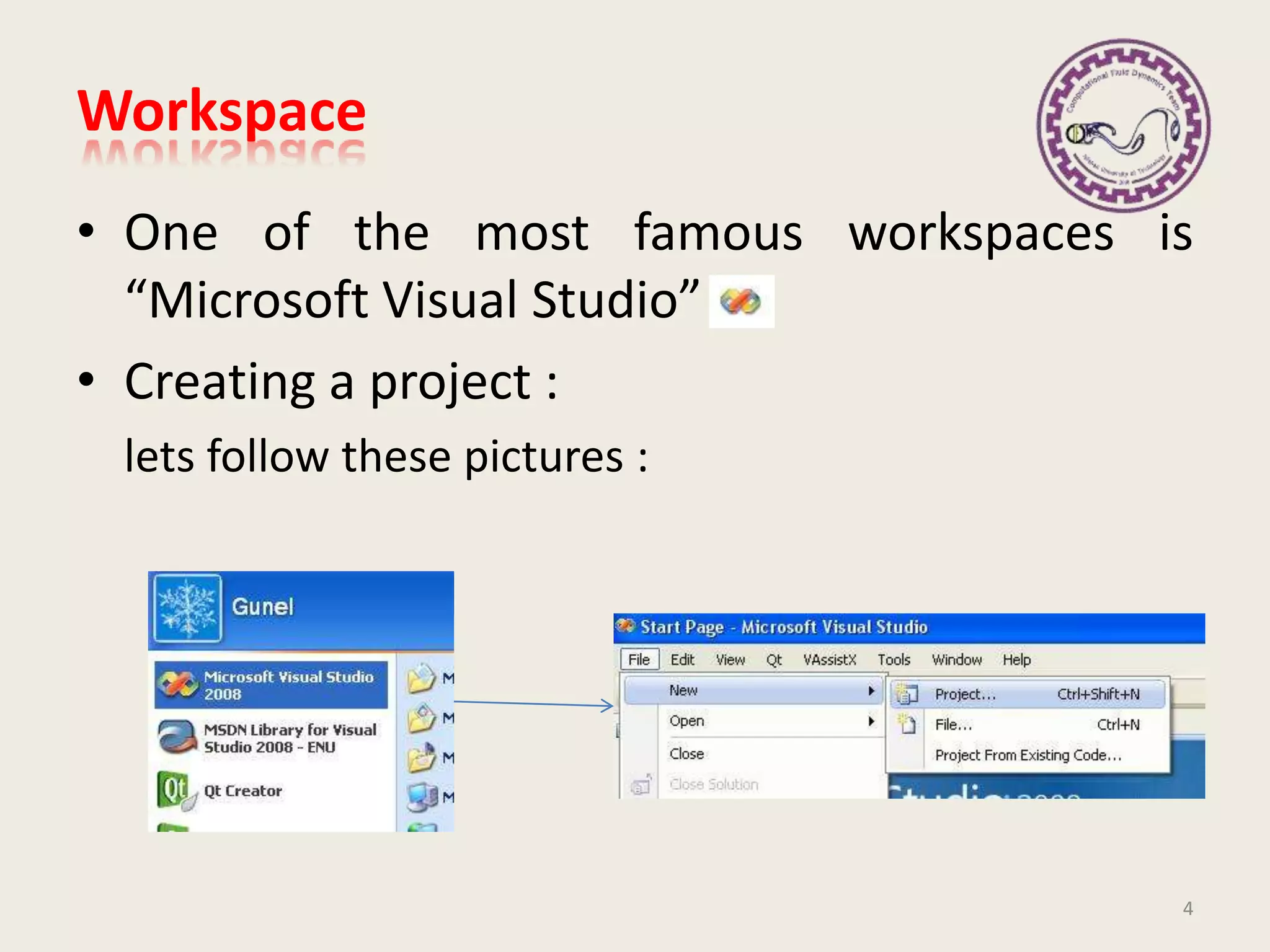 Workspace
• One of the most famous workspaces is
“Microsoft Visual Studio”
• Creating a project :
lets follow these pictures :
4
 