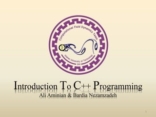 Introduction To C++ Programming
Ali Aminian & Bardia Nezamzadeh
1
 