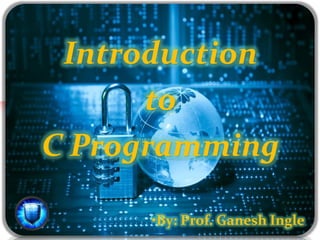Introduction
to
C Programming
•By: Prof. Ganesh Ingle
 