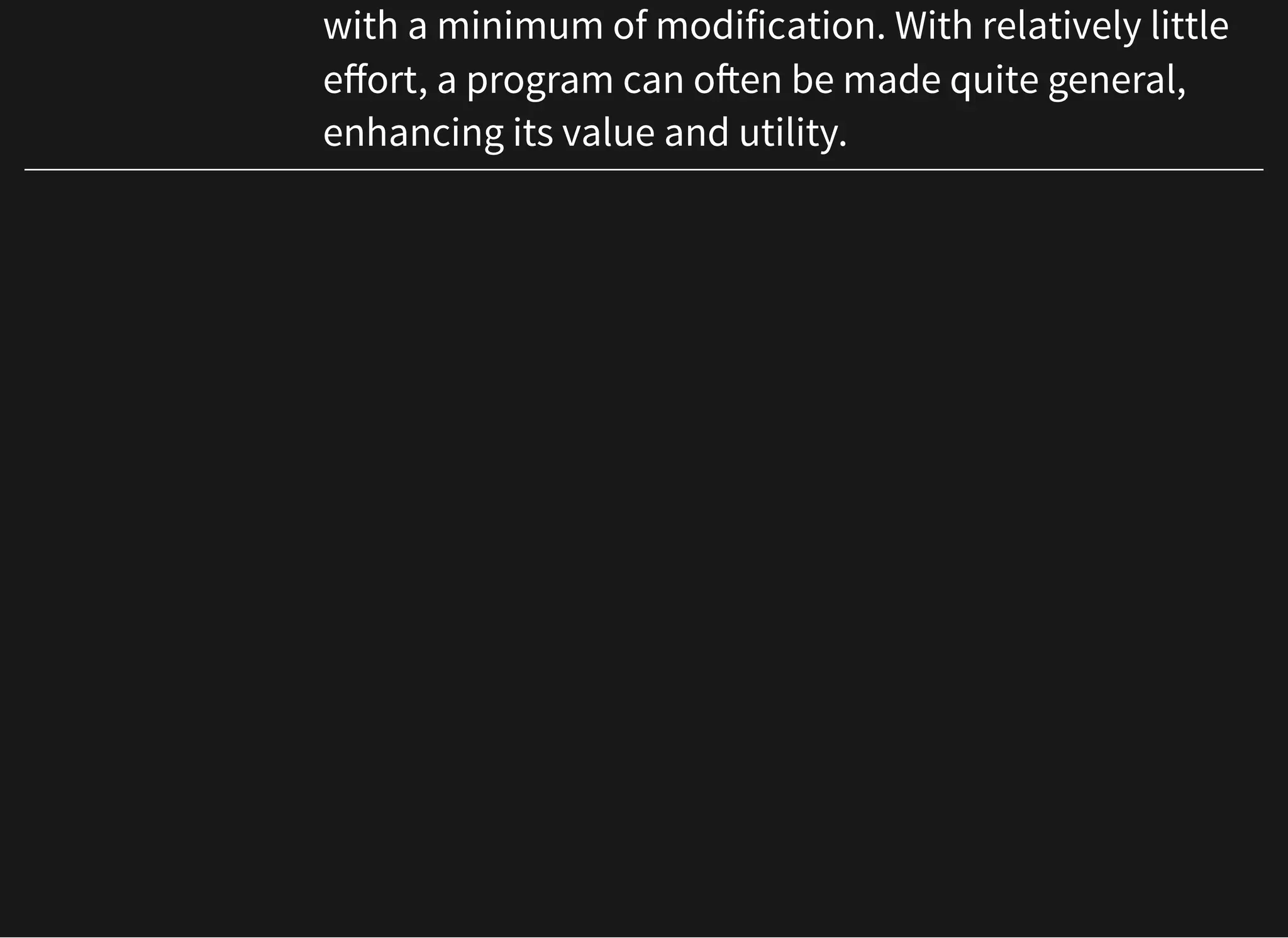 with a minimum of modification. With relatively little
effort, a program can often be made quite general,
enhancing its value and utility.
 